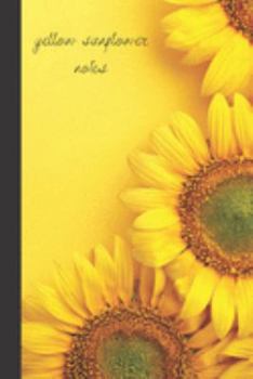 yellow sunflower notes: small lined Sunflower Notebook / Travel Journal to write in (6'' x 9'') 120 pages