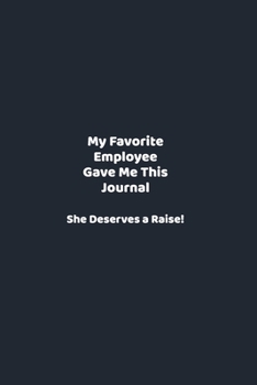 Paperback My Favorite Employee Gave Me This Journal She Deserves a Raise!: funny notebook and journal Wide Ruled 6x9 120 Pages. Book