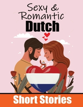 Paperback 50 Sexy & Romantic Short Stories to Learn Dutch Language Romantic Tales for Language Lovers English and Dutch Side by Side: Learn Dutch Language Throu Book