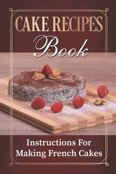 Paperback Cake Recipes Book: Instructions For Making French Cakes: Culture Of Cooking Book