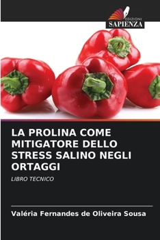LA PROLINA COME MITIGATORE DELLO STRESS SALINO NEGLI ORTAGGI: LIBRO TECNICO (Italian Edition)