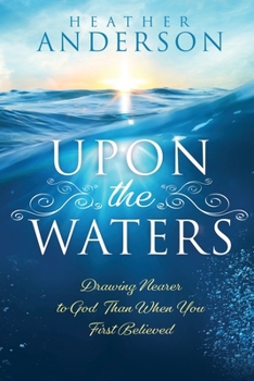 Paperback Upon the Waters: Drawing Nearer to God Than When You First Believed Book