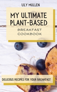 Hardcover My Ultimate Plant-Based Breakfast Cookbook: Delicious Recipes for your Breakfast Book