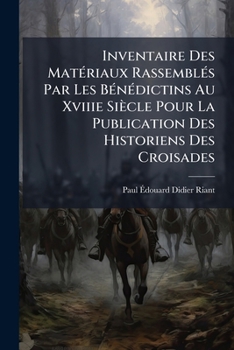 Paperback Inventaire Des MatÃ(c)riaux RassemblÃ(c)s Par Les BÃ(c)nÃ(c)dictins Au Xviiie Siècle Pour La Publication Des Historiens Des Croisades [French] Book