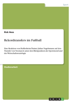 Paperback Rekordtransfers im Fußball: Eine Reaktion von Hoffenheim Trainer Julian Nagelsmann auf den Transfer von Neymar Jr. unter den Blickpunkten der Spor [German] Book