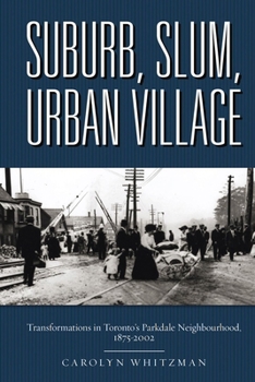 SUBURB, SLUM, URBAN VILLAGE: The Transformations of Toronto's Parkdale Neighbourhood 1875-2000