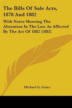 Paperback The Bills Of Sale Acts, 1878 And 1882: With Notes Showing The Alteration In The Law As Affected By The Act Of 1882 (1882) Book