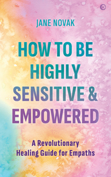 Paperback How to Be Highly Sensitive and Empowered: A Revolutionary Healing Guide for Empaths Book