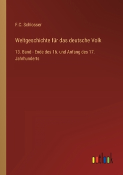 Weltgeschichte für das deutsche Volk: 13. Band - Ende des 16. und Anfang des 17. Jahrhunderts