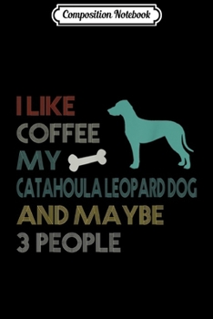 Composition Notebook: I Like Coffee My Catahoula Leopard Dog & Maybe 3 People  Journal/Notebook Blank Lined Ruled 6x9 100 Pages