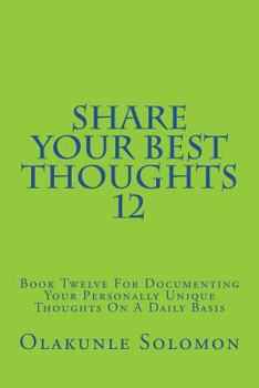 Paperback Share Your Best Thoughts 12: Book Twelve For Documenting Your Personally Unique Thoughts On A Daily Basis Book