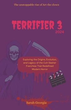 Paperback Terrifier 3 2024: the unstoppable rise of Art the clown: Exploring the Origins, Evolution, and Legacy of the Cult Slasher Franchise That Book