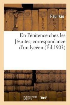 Paperback En Pénitence Chez Les Jésuites, Correspondance d'Un Lycéen [French] Book