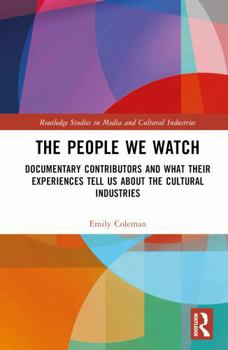 Hardcover The People We Watch: Documentary Contributors and What Their Experiences Tell Us about the Cultural Industries Book