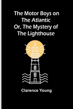 Paperback The Motor Boys on the Atlantic; Or, The Mystery of the Lighthouse Book