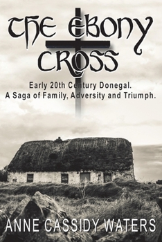 Paperback The Ebony Cross: Early 20th Century Donegal. A Saga of Family, Adversity and Triumph Book