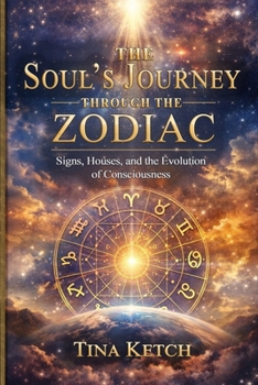 The Soul's Journey Through the Zodiac: Signs, Houses, and the Evolution of Consciousness