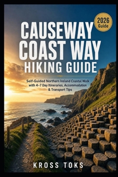 Causeway Coast Way Hiking Guide: Self-Guided Northern Ireland Coastal Walk with 4–7 Day Itineraries, Accommodation & Transport Tips