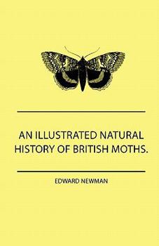 Paperback An Illustrated Natural History Of British Moths. With Life-Size Figures From Nature Of Each Species, And Of The More Striking Varieties - Also, Full D Book