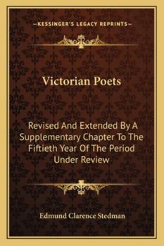 Victorian Poets; Revised, and Extended, by a Supplementary Chapter, to the Fiftieth Year of the Period Under Review