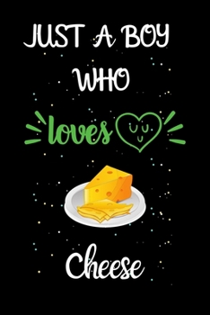 Paperback Just A Boy Who Loves Cheese: A Great Gift Lined Journal Notebook For Cheese Lovers.Best Gift Idea For Christmas/Birthday/New Year Book