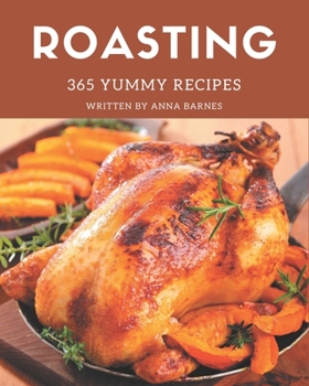 Paperback 365 Yummy Roasting Recipes: A Timeless Yummy Roasting Cookbook Book