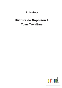 Paperback Histoire de Napoléon I.: Tome Troisième [French] Book