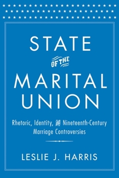 Hardcover State of the Marital Union: Rhetoric, Identity, and Nineteenth-Century Marriage Controversies Book