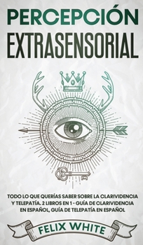 Hardcover Percepción Extrasensorial: Todo lo que Querías Saber Sobre la Clarividencia y Telepatía. 2 Libros en 1 - Guía de Clarividencia en Español, Guía d [Spanish] Book