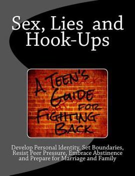 Paperback Sex, Lies and Hook Ups: A Teen's Guide for Fighting Back: Develop Personal Identity, Set Boundaries, Resist Peer Pressure, Embrace Abstinence Book