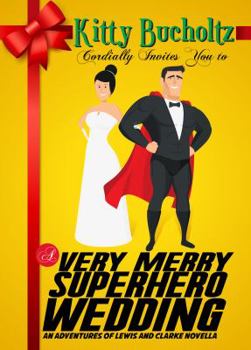 A Very Merry Superhero Wedding - Book #2 of the Adventures of Lewis and Clarke