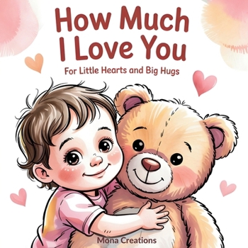 How Much I Love You | For Little Hearts and Big Hugs: A Gentle Bonding Book for Toddlers Ages 2–4