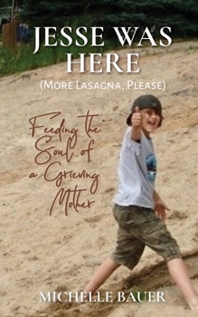 Paperback Jesse Was Here: More Lasagna, Please: Feeding the Soul of a Grieving Mother Book