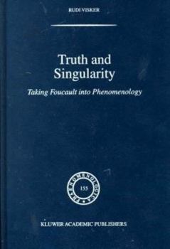 Hardcover Truth and Singularity: Taking Foucault Into Phenomenology Book