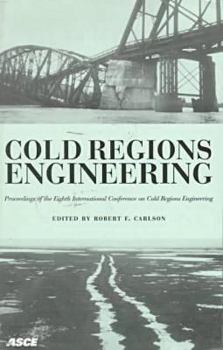 Cold Regions Engineering: The Cold Regions Infrastructure : An International Imperative for the 21st Century : Proceedings of the Eighth International Conference on Cold region