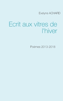 Paperback Ecrit aux vitres de l'hiver: Poèmes 2013-2018 [French] Book
