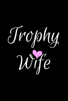 Trophy Wife: Black Lined Trophy Wife Journal For Gift - Cute Heart Notebook For Men Women - Ruled Writing Diary - 6x9 120 pages