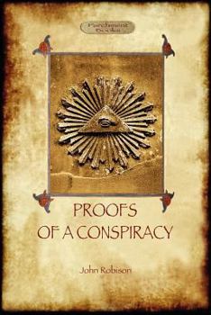 Paperback Proofs of a Conspiracy - against all the religions and governments of Europe: carried on in the secret meetings of Free Masons, Illuminati, and Readin Book