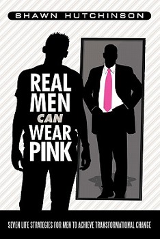 Paperback Real Men Can Wear Pink: Seven Life Strategies for Men to Achieve Transformational Change Book