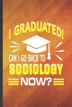 Paperback I Graduated Can I Go Back to Sociology Now: Funny Blank Lined Sociology Notebook/ Journal, Graduation Appreciation Gratitude Thank You Souvenir Gag Gi Book