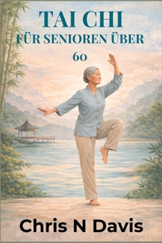TAI CHI FÜR SENIOREN ÜBER 60: Sanfte Bewegung für Balance, Flexibilität, Stressabbau und gesundes Altern (German Edition)