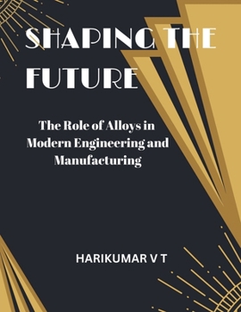 Shaping the Future: The Role of Alloys in Modern Engineering and Manufacturing