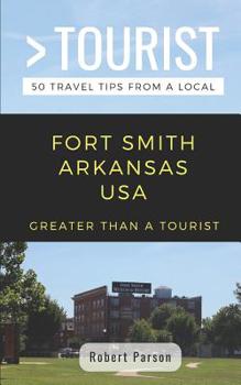 Paperback Greater Than a Tourist-Fort Smith Arkansas USA: 50 Travel Tips from a Local Book