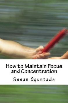 Paperback How to Maintain Focus and Concentration: ...Practical tips on how to reach the end of projects Book