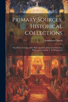 Paperback Primary Sources, Historical Collections: The Divine Liturgy of the Holy Apostolic Church of Armenia, With a Foreword by T. S. Wentworth Book