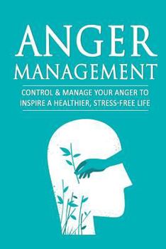 Paperback Anger Management: Control & Manage Your Anger to Inspire a Healthier, Stress-Free Life Book