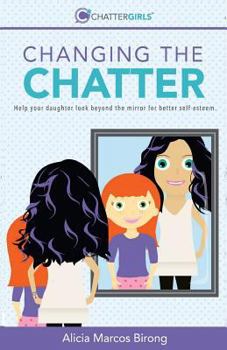 Paperback Changing the Chatter: Help your daughter look beyond the mirror for better self-esteem. Book