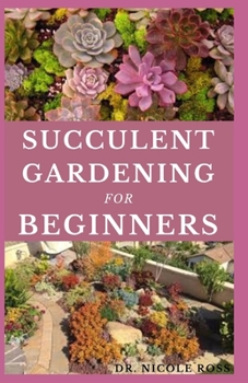 Paperback Succulent Gardening for Beginners: The ultimate guide to choosing, growing and designing beautiful and long-lasting succulent flowers. Book