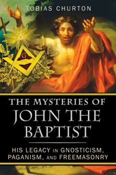 Paperback The Mysteries of John the Baptist: His Legacy in Gnosticism, Paganism, and Freemasonry Book