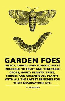 Paperback Garden Foes - Insect, Animal And Fungoid Pests Injurious To Fruit And Vegetable Crops, Hardy Plants, Trees, Shrubs And Greenhouse Plants With All The Book